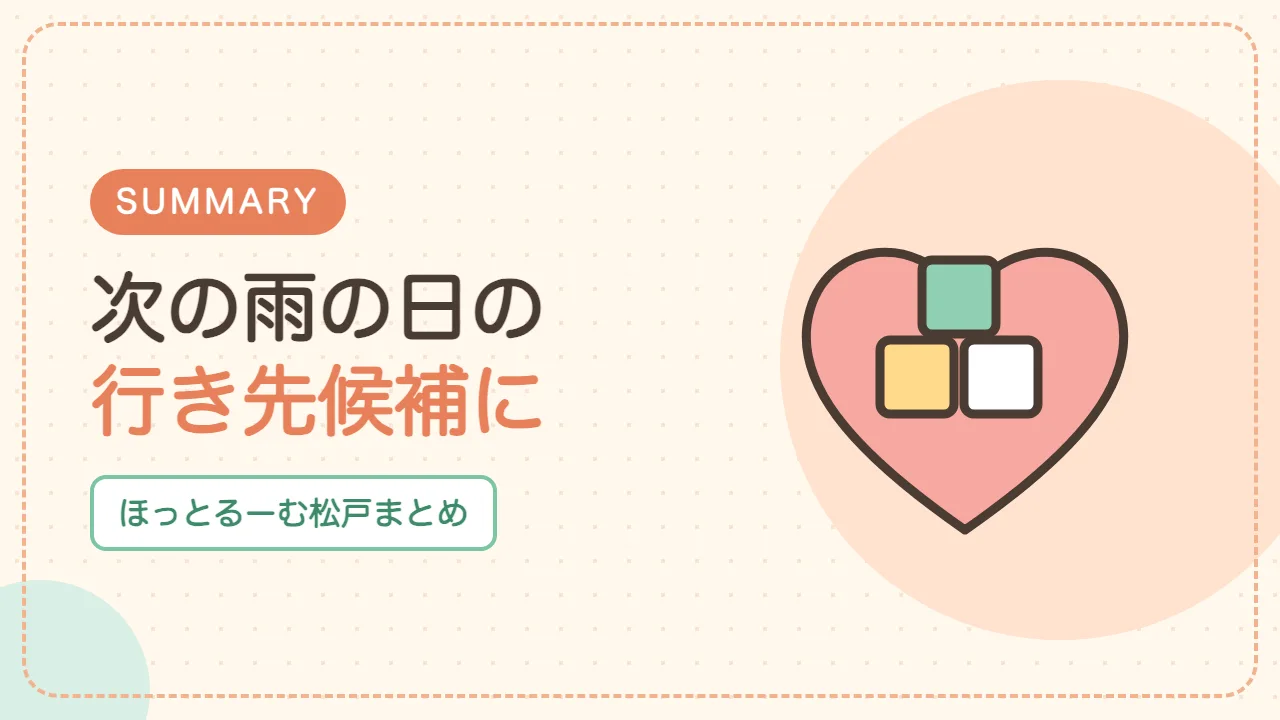 ほっとるーむ松戸まとめ｜次の雨の日の行き先候補に